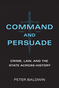 Command and Persuade: Crime, Law, and the State Across History - Paperback