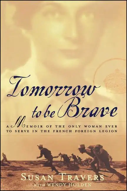 Tomorrow to Be Brave: A Memoir of the Only Woman Ever to Serve in the French Foreign Legion - Paperback