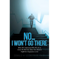 No...I Won't Go There: When We Understand Who We Are in Christ We Will Not Allow Our Mind to Fulfill the Temptation to Sin - Paperback