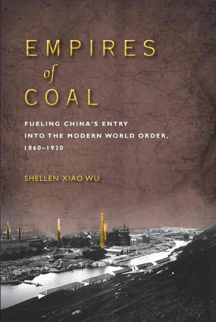 Empires of Coal: Fueling China's Entry Into the Modern World Order, 1860-1920 - Paperback