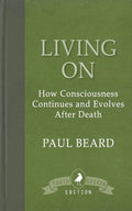 Living On: How Consciousness Continues and Evolves After Death - Paperback
