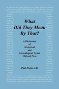 What Did They Mean by That? a Dictionary of Historical and Genealogical Terms, Old and New - Paperback