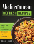 Mediterranean Refresh Recipes: Simple and Easy Mediterranean Cookbook for Everyone - Hardcover