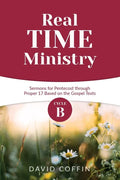Real Time Ministry: Cycle B Sermons for Pentecost through Proper 17 Based on the Gospel Texts - Paperback