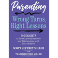 Parenting: Wrong Turns, Right Lessons: 30 INSIGHTS to Build Lifelong Influence and Relationships with Your Children - Hardcover