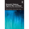 Domestic Violence Against Men and Boys: Experiences of Male Victims of Intimate Partner Violence - Paperback