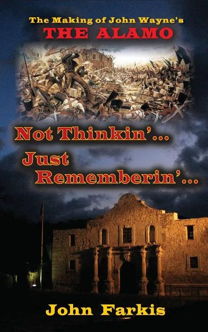 Not Thinkin'... Just Rememberin'... The Making of John Wayne's "The Alamo" (hardback) - Hardcover