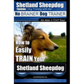 Shetland Sheepdog Training Dog Training with the No BRAINER Dog TRAINER We make it THAT Easy!: How to EASILY TRAIN Your Shetland Sheepdog - Paperback
