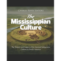 The Mississippian Culture: The History and Legacy of the Ancient Indigenous Culture in North America - Paperback