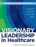WORKBOOK for Visionary Leadership in Healthcare (Learner Activities Workbook): Excellence in Practice, Policy, and Ethics - Paperback