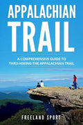 Appalachian Trail: A Comprehensive Guide to Thru-Hiking the Appalachian Trail - Paperback