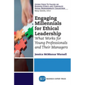 Engaging Millennials for Ethical Leadership: What Works For Young Professionals and Their Managers - Paperback