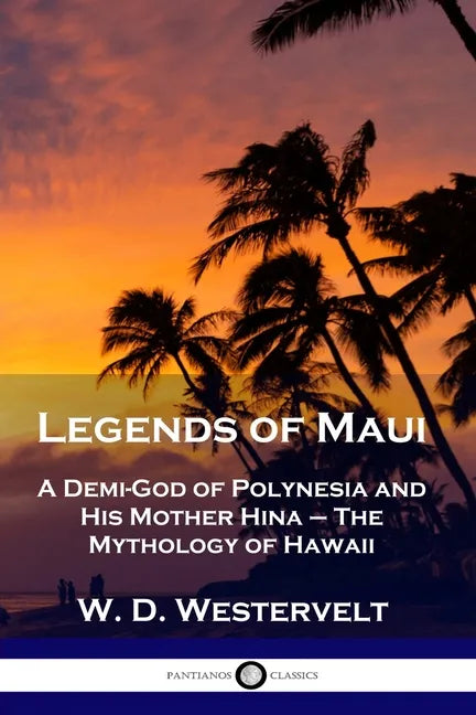 Legends of Maui: A Demi-God of Polynesia and His Mother Hina - The Mythology of Hawaii - Paperback