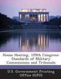 House Hearing, 109th Congress: Standards of Military Commissions and Tribunals - Paperback