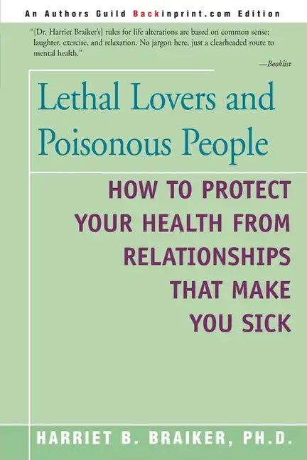 Lethal Lovers and Poisonous People: How to Protect Your Health from Relationships That Make You Sick - Paperback