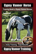 Gypsy Vanner Horse Training Book for Gypsy Vanner Horses By SaddleUP Horse Training, Are You Ready to Saddle Up? Easy Training * Fast Results, Gypsy V - Paperback