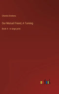 Our Mutual Friend, A Turning: Book 4 - in large print - Hardcover