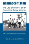 An Innocent Man the Life and Times of an American Baby Boomer: Part 1 from the Beginnings Through the 1960s - Paperback