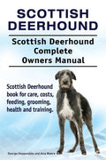 Scottish Deerhound. Scottish Deerhound Complete Owners Manual. Scottish Deerhound book for care, costs, feeding, grooming, health and training. - Paperback