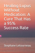 Healing Lupus Without Medication: A Cure That Has a 95% Success Rate - Paperback