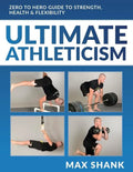 Ultimate Athleticism: Zero to Hero Guide to Strength, Health, & Flexibility - Paperback