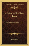 A Saint in the Slave Trade: Peter Claver 1581-1654 - Hardcover