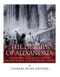 The Library of Alexandria: The History and Legacy of the Ancient World's Most Famous Library - Paperback
