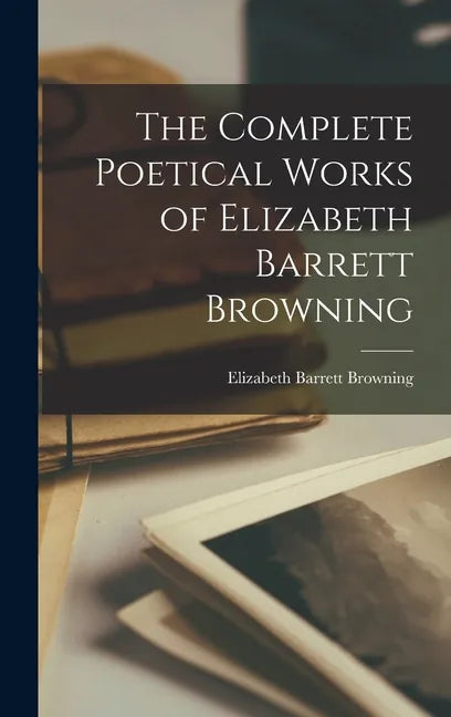 The Complete Poetical Works of Elizabeth Barrett Browning - Hardcover
