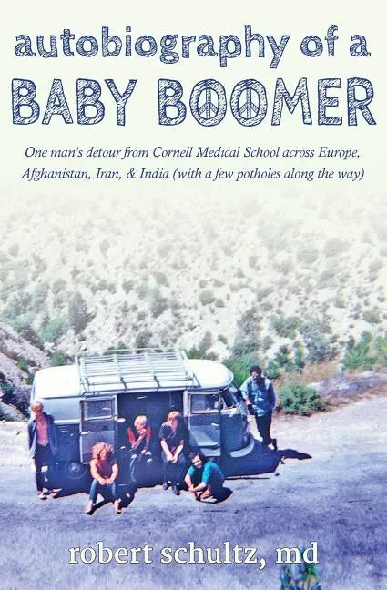 Autobiography of a Baby Boomer: One man's detour from Cornell Medical School across Europe, Afghanistan, Iran & India (with a few potholes along the w - Paperback