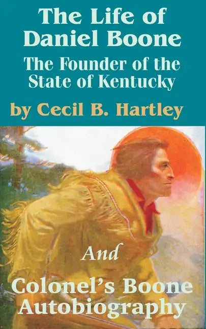 The Life of Daniel Boone: The Founder of the State of Kentucky and Colonel's Boone Autobiography - Paperback