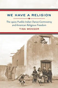 We Have a Religion: The 1920s Pueblo Indian Dance Controversy and American Religious Freedom - Paperback