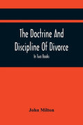 The Doctrine And Discipline Of Divorce: In Two Books: Also The Judgement Of Martin Bucer: Tetrachordon: And An Abridgement Of Colasterion; With A Pref - Paperback