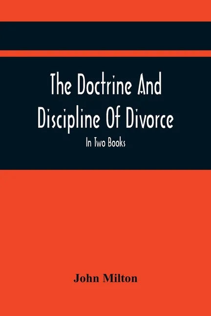 The Doctrine And Discipline Of Divorce: In Two Books: Also The Judgement Of Martin Bucer: Tetrachordon: And An Abridgement Of Colasterion; With A Pref - Paperback