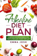 Alkaline Diet Plan: A Complete Guide for Beginners to Feel Amazing, Weight Loss, Increase Energy and Useful Tip and Tricks to Reach Your Goals - Paperback