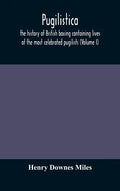 Pugilistica: the history of British boxing containing lives of the most celebrated pugilists (Volume I) - Hardcover