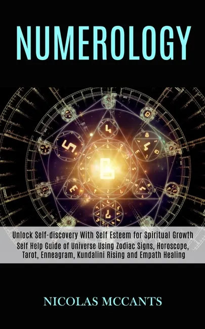 Numerology: Self Help Guide of Universe Using Zodiac Signs, Horoscope, Tarot, Enneagram, Kundalini Rising and Empath Healing (Unlo - Paperback