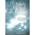 Knight of the Grail Code: The Call to Christian Chivalry in a World of Growing Darkness - Hardcover