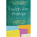 I Wish for Change: Unleashing the Power of Kids to Make a Difference - Hardcover