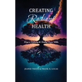 Creating Radiant Health: Keys to Releasing the Healing Power Within - Hardcover