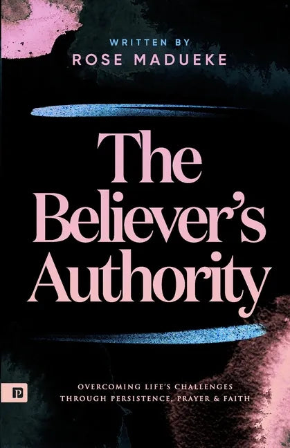 The Believer's Authority: Overcoming Life's Challenges through Persistence, Prayer & Faith - Paperback