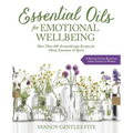 Essential Oils for Emotional Wellbeing: More Than 400 Aromatherapy Recipes for Mind, Emotions & Spirit - Paperback