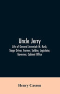 Uncle Jerry: Life of General Jeremiah M. Rusk, Stage Driver, Farmer, Soldier, Legislator, Governor, Cabinet Office - Paperback