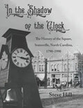 In the Shadow of the Clock: The History of the Square, Statesville, North Carolina, 1790-1990 - Paperback