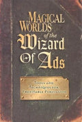 Magical Worlds of the Wizard of Ads: Tools and Techniques for Profitable Persuasion - Hardcover