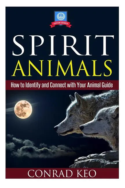 Spirit Animals: How to Identify and Connect with Your Animal Guide - Paperback