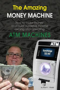 The Amazing Money Machine: How To Make Money and Build A Passive Income Owning and Operating ATM Machines - Paperback