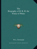 The Biography of H. R. H. the Prince of Wales - Paperback