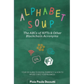 Alphabet Soup: The ABCs and 123s of NFTs & Other Blockchain Acronyms: Your 101 Quick Reference Guide to Unpacking Digital Currency Jargon - Paperback