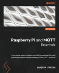 Raspberry Pi and MQTT Essentials: A complete guide to helping you build innovative full-scale prototype projects using Raspberry Pi and MQTT protocol - Paperback