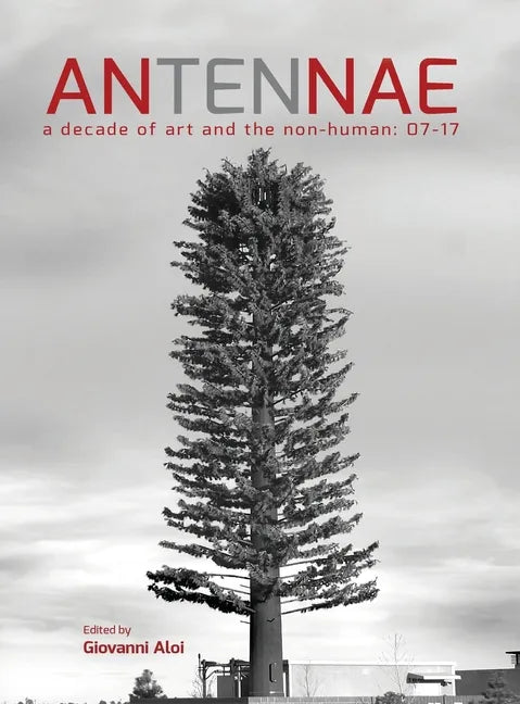 Antennae 10: A Decade of Art and the Non-Human 07-17 - Hardcover